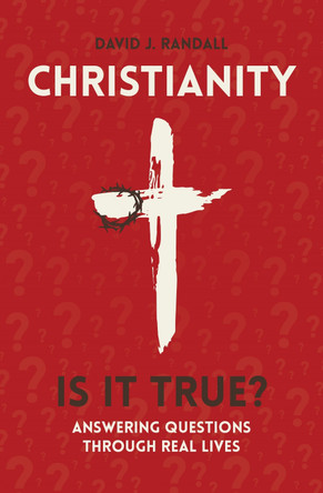 Christianity: Is It True?: Answering Questions through Real Lives by David J. Randall 9781527102361