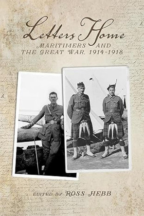 Letters Home: Maritimers and the Great War, 1914-1918 by Ross Hebb 9781771082037