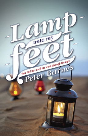 Lamp Unto My Feet: How God has Used His Word through the Ages by Peter Barnes 9781781911211