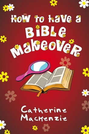 How to Have a Bible Makeover by Catherine MacKenzie 9781781917848