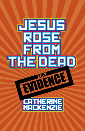 Jesus Rose From the Dead - the Evidence by Catherine MacKenzie 9781845505370