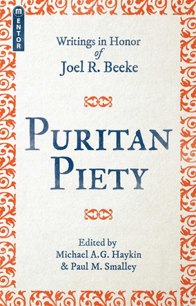 Puritan Piety: Writings in Honor of Joel R. Beeke by Michael A. G. Haykin 9781527101586