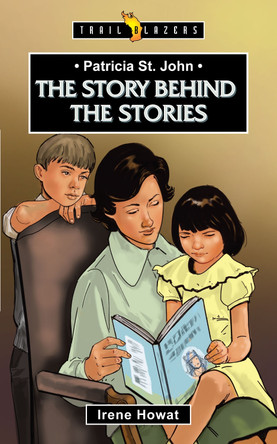Patricia St. John: The Story Behind the Stories by Irene Howat 9781781915271