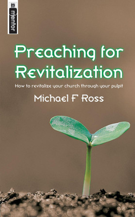 Preaching for Revitalization: How to revitalise your church through your pulpit by Michael Ross 9781845501235