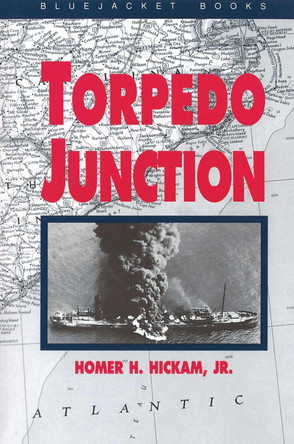Torpedo Junction: U-boat War off America's East Coast, 1942 by Homer H. Hickam 9781557503626