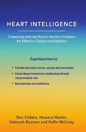 Heart Intelligence: Connecting with the Heart's Intuitive Guidance for Effective Choices and Solutions by Doc Childre