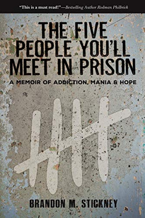 Five People You'll Meet in Prison: A Memoir of Addiction, Mania & Hope by Brandon Stickney 9781610881968