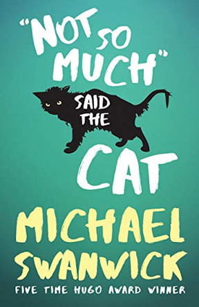 Not So Much, Said the Cat by Michael Swanwick 9781616962289
