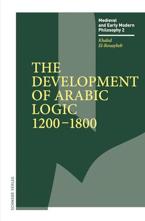 The Development of Arabic Logic (1200-1800) by Khaled El-Rouayheb 9783796539091