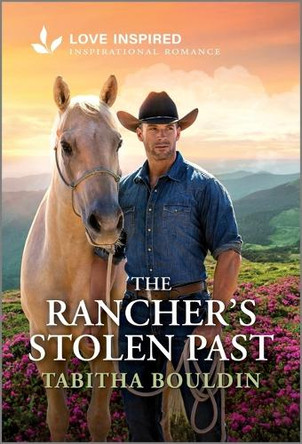 The Rancher's Stolen Past: An Uplifting Inspirational Romance by Tabitha Bouldin 9781335621542