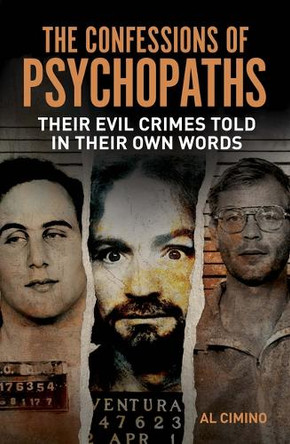 The Confessions of Psychopaths: Their Evil Crimes Told in Their Own Words by Al Cimino 9781398858053