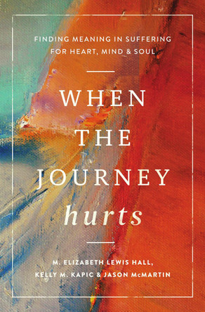 When the Journey Hurts: Finding Meaning in Suffering for Heart, Mind, and Soul by Kelly M. Kapic 9781514008492