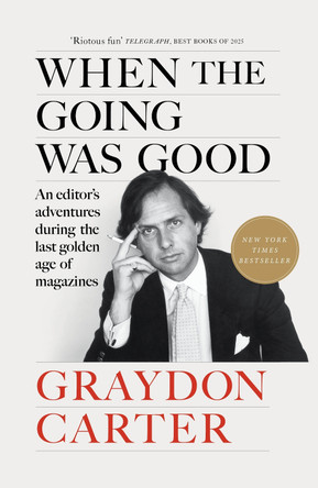 When the Going Was Good: An Editor's Adventures During the Last Golden Age of Magazines by Graydon Carter 9781804711033