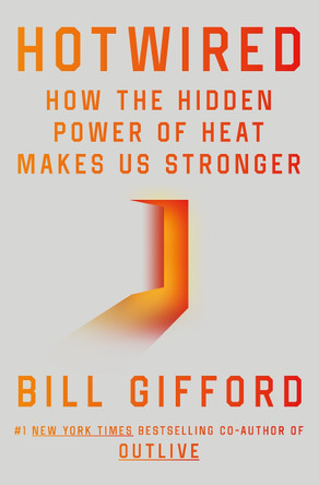 Hotwired: How the Hidden Power of Heat Makes Us Stronger by Bill Gifford 9781785045042