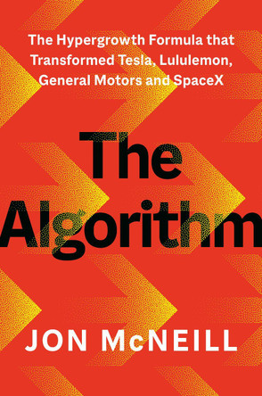 The Algorithm: The Hypergrowth Formula That Transformed Tesla, Lululemon, General Motors, and SpaceX by Jon McNeill 9798217177530