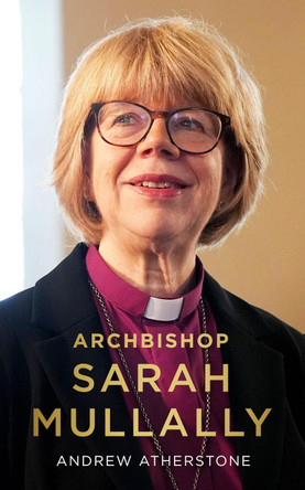 Archbishop Sarah Mullally: A Biography by Andrew Atherstone 9781399828789