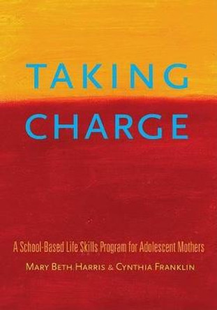 Taking Charge: A School-Based Life Skills Program for Adolescent Mothers by Mary Beth Harris