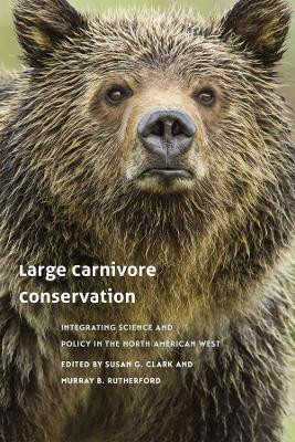 Large Carnivore Conservation: Integrating Science and Policy in the North American West by Susan G. Clark 9780226107400