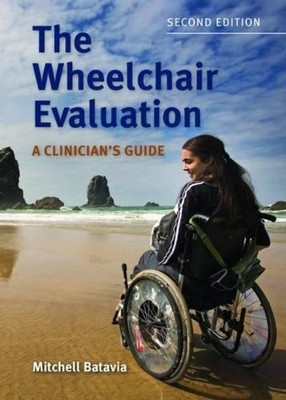 The Wheelchair Evaluation: A Clinician's Guide by Mitchell Batavia 9780763761721
