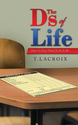 The Ds of Life: How to Turn Them to As and Bs by LaCroix T 9780998910246