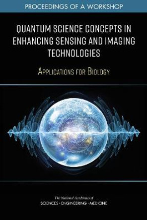 Quantum Science Concepts in Enhancing Sensing and Imaging Technologies: Applications for Biology: Proceedings of a Workshop by National Academies of Sciences, Engineering, and Medicine