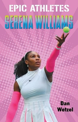 Epic Athletes: Serena Williams by Dan Wetzel 9781250250728