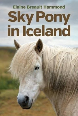 Sky Pony in Iceland by Elaine Breault Hammond 9781927502464