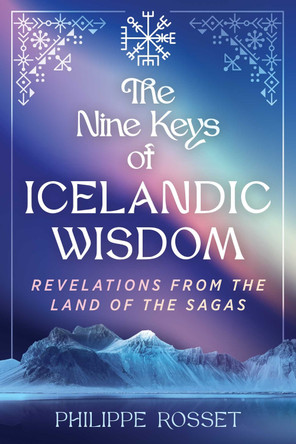 The Nine Keys of Icelandic Wisdom: Revelations from the Land of the Sagas Philippe Rosset 9798888503720