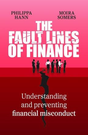 The Fault Lines of Finance: Understanding and preventing financial misconduct Philippa Hann 9781788609180