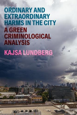 Ordinary and Extraordinary Harms in the City: A Green Criminological Analysis Kajsa Lundberg 9781978846579