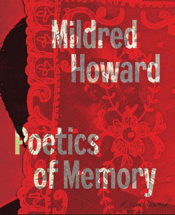 Mildred Howard: Poetics of Memory Howard, Mildred 9781646570515