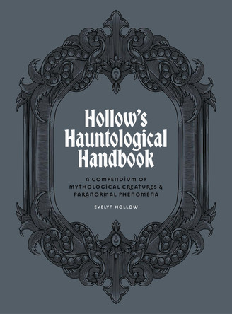 Evelyn Hollow's Hauntological Handbook: A compendium of mythological creatures and paranormal phenomena Evelyn Hollow 9781805700982