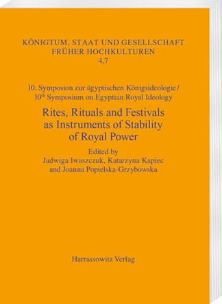 Rites, Rituals and Festivals as Instruments of Stability of Royal Power: 10. Symposion Zur Agyptischen Konigsideologie / 10th Symposium on Egyptian Royal Ideology Warsaw, May 31 - June 2, 2022 by Jadwiga Iwaszczuk 9783447123624