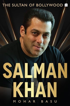 Salman Khan: The Sultan of Bollywood by Mohar Basu 9789373070100
