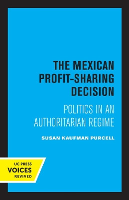 The Mexican Profit-Sharing Decision: Politics in an Authoritarian Regime by Susan Kaufman Purcell 9780520334076