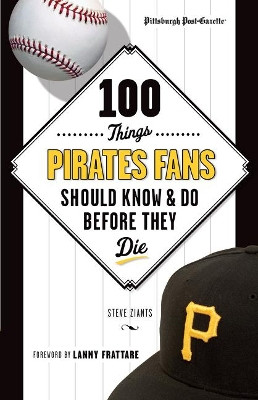 100 Things Pirates Fans Should Know & Do Before They Die by Pittsburgh Post-Gazette 9781600789250