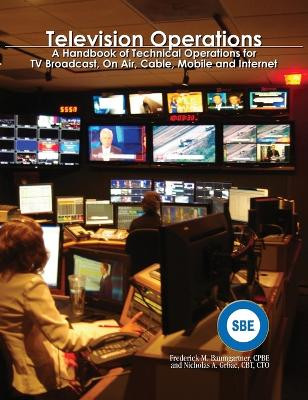 Television Operations: A Handbook of Technical Operations for TV Broadcast, on Air, Cable, Mobile and Internet by Frederick M Baumgartner 9780985358945