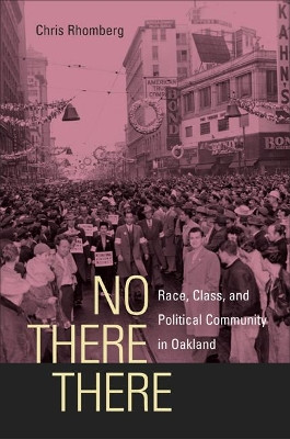 No There There: Race, Class, and Political Community in Oakland by Chris Rhomberg 9780520251663