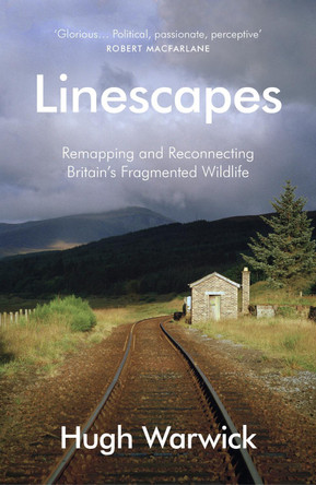 Linescapes: Remapping and Reconnecting Britain's Fragmented Wildlife by Hugh Warwick 9780099597766