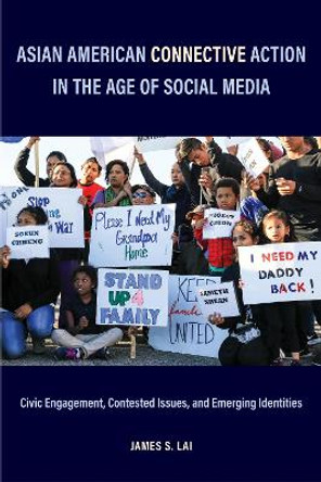 Asian American Connective Action in the Age of Social Media: Civic Engagement, Contested Issues, and Emerging Identities by James S. Lai