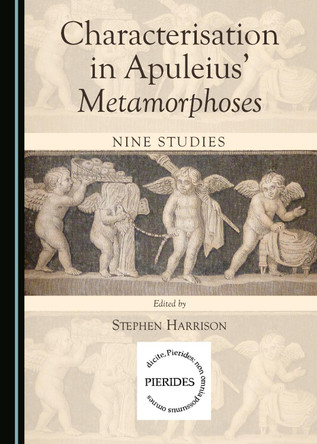 Characterisation in Apuleius’ Metamorphoses: Nine Studies by Stephen Harrison 9781443875332