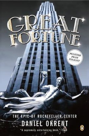 Great Fortune: The Epic of Rockefeller Center by Daniel Okrent