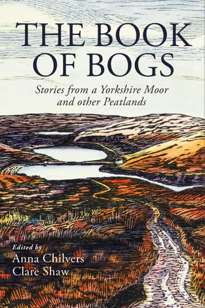 The Book of Bogs: Stories from a Yorkshire Moor and other Peatlands by Anna Chilvers 9781915068514