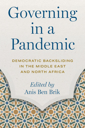 Governing in a Pandemic: Democratic Backsliding in the Middle East and North Africa Anis Ben Brik 9781479844739