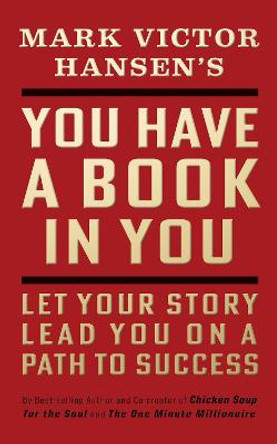 You Have a Book in You - Revised Edition: Let Your Story Lead You On a Path to Success by Mark Victor Hansen