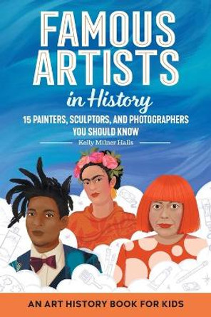 Famous Artists in History: An Art History Book for Kids by Kelly Milner Halls