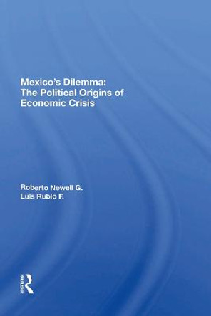 Mexico's Dilemma: The Political Origins of Economic Crisis by Newell G Roberto