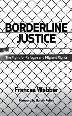 Borderline Justice: The Fight for Refugee and Migrant Rights by Frances Webber 9780745331638