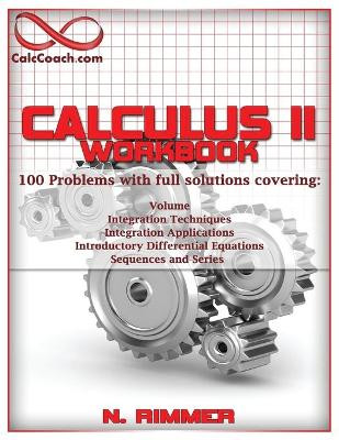 Calculus II Workbook 100 Problems with full solutions by Nakia Rimmer 9781938950551