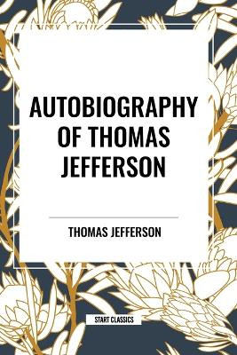 Autobiography of Thomas Jefferson by Thomas Jefferson 9798880902309